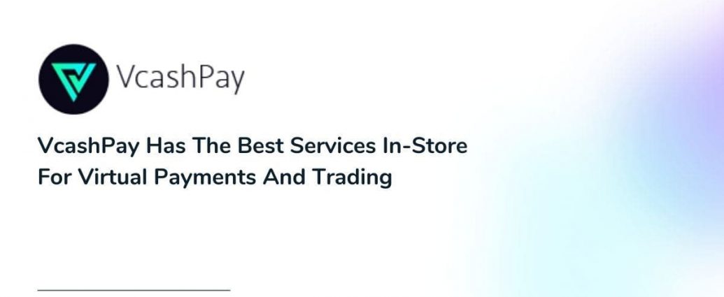 VcashPay Has The Best Services In-Store For Virtual Payments And Trading