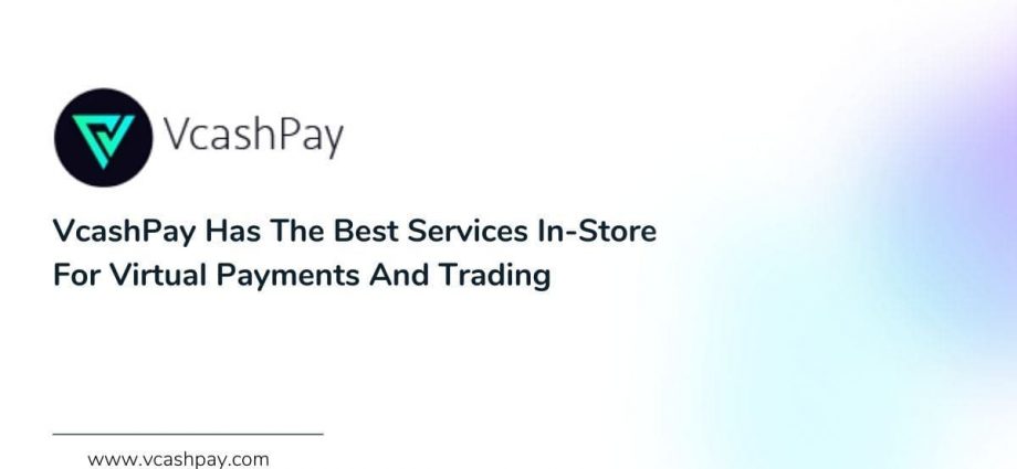 VcashPay Has The Best Services In-Store For Virtual Payments And Trading
